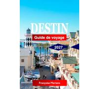 Destin Guide de voyage 2027: Découvrez les eaux émeraude, les plages de sable blanc, les aventures dans le golfe, les fruits de mer frais, les ... et la côte d'émeraude bien-aimée de Floride