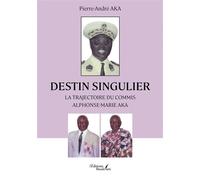 Destin singulier La trajectoire du commis Alphonse-Marie AKA - Pierre-André Aka - Baudelaire - broché - Témoignage