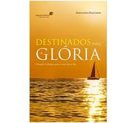 DESTINADOS PARA A GLÓRIA: Consolo e ânimo para o seu dia a dia