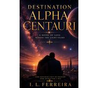 Destination Alpha Centauri: A Novel of Love Across the Light-Years