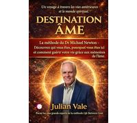 DESTINATION ÂME: La Méthode Dr Michael Newton : Guide pratique pour décoder votre vie et guérir le présent grâce aux mémoires du monde spirituel