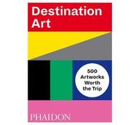 Destination Art: 500 Artworks Worth the Trip