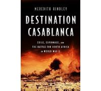 Destination Casablanca: Exile, Espionage, and the Battle for North Africa in World War II