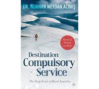 Destination: Compulsory Service: Stories of Healing and Heart: The Deep Souls of Rural Anatolia
