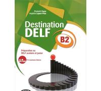 Destination DELF B2: Préparation au DELF scolaire et junior