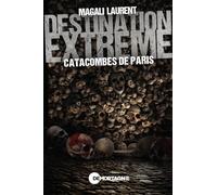 Destination extrême - Catacombes de Paris