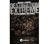 Destination extrême - Catacombes de Paris