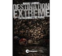 Destination extrême - Catacombes de Paris