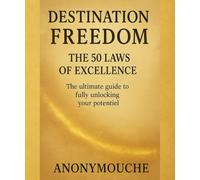Destination Freedom: The 50 Laws of Excellence The Ultimate Guide to Fully Realizing Your Potential
