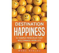 Destination Happiness: 12 Simple Principles That Will Change Your Life