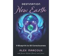 Destination New Earth: A Blueprint to 5D Consciousness