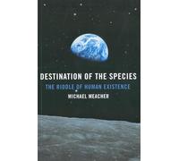 Destination of the Species: The Riddle of Human Existence