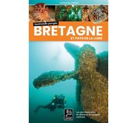 Destination Plongée Bretagne Pays de la Loire, Les plus beaux sites du débutant au plongeur confirmé - Corinne Bourbeillon - Agitees Editions - broché - Guide