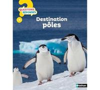 Destination Pôles - Questions/Réponses - Pour partir en expédition polaire et tout savoir des animaux du froid dès 7 ans