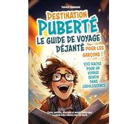 Destination Puberté : Le guide de voyage déjanté pour les garçons ! 100 hacks pour un voyage serein dans l’adolescence. Corps, amitiés, relations et ... Le guide sans tabous pour les mecs.
