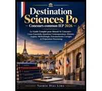 Destination Sciences Po - Concours commun IEP 2026: Le Guide Complet pour Réussir le Concours : Cours Essentiels, Questions Contemporaines, Histoire, ... Corrigés et Préparation Parcoursup