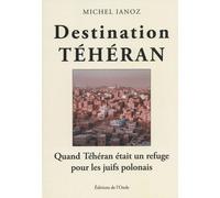 Destination Téhéran Quand Téhéran était un refuge pour les juifs Polonais - Michel Ianoz - L'onde Eds De - broché - Roman