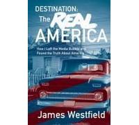 Destination: The Real America: How I Left The Media Bubble And Found The Truth About America