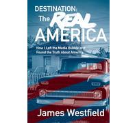 Destination: The Real America: How I Left the Media Bubble and Found the Truth About America