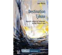Destination Tjikole Auguste, soldat de l'empereur, du Bas-Poitou à Java - Jean Marais - L'harmattan - broché - Roman