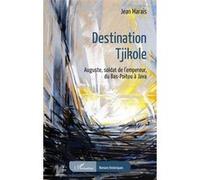 Destination Tjikole – Auguste, soldat de l'empereur, du Bas-Poitou à Java – L'Harmattan