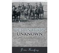 Destination Unknown: The Diary of Gunner Bates R.H.A. 1914 Humfrey, Peter (Auteur)