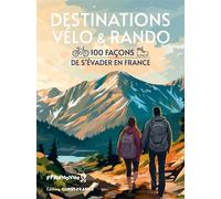 Destinations Vélo et Rando - 100 façons de s'évader en France
