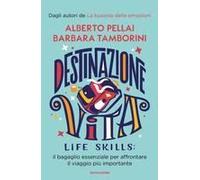 Destinazione Vita. Life Skills: Il Bagaglio Essenziale Per Affrontare Il Viaggio Più Importante