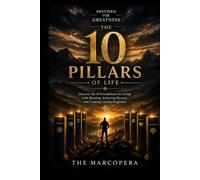 DESTINED FOR GREATNESS - The 10 Pillars of Life: Discover the 10 Foundations for Living with Meaning, Achieving Success, and Creating Lasting Happiness