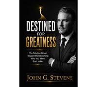 Destined for Greatness: The Solution-Driven Blueprint for Becoming Who You Were Born to Be