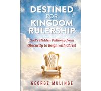 DESTINED FOR KINGDOM RULERSHIP: God’s Hidden Pathway from Obscurity to Reign with Christ