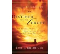 Destined For The Throne - How Spiritual Warfare Prepares The Bride Of Christ For Her Eternal Destiny