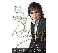 Destined to Reign: The Secret to Effortless Success, Wholeness and Victorious Living