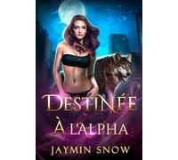 Destinée à l'Alpha: Une romance de métamorphe et de compagne rejetée