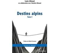 Destins alpins Michel Carmona (Préface), Louis Albrand (Auteur), Valentin Albrand (Contributions)