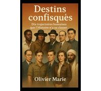 Destins confisqués: Dix trajectoires humaines que l’Histoire n’a su classer