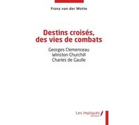 Destins Croisés, Des Vies De Combats - Georges Clemenceau - Winston Churchill - Charles De Gaulle