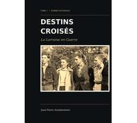 Destins Croisés La lorraine en Guerre