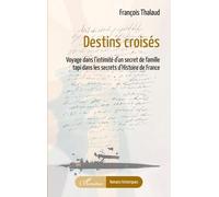 Destins croisés Voyage dans l'intimité d'un secret de famille tapi dans les secrets d'Histoire de France - François Thalaud - L'harmattan - broché - Roman