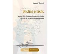 Destins Croisés - Voyage Dans L'intimité D'un Secret De Famille Tapi Dans Les Secrets D'histoire De France