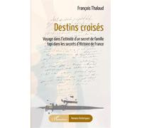 Destins croisés Voyage dans l'intimité d'un secret de famille tapi dans les secrets d'Histoire de France - François Thalaud - L'harmattan - broché - Roman