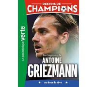 Destins De Champions Tome 2 - Une Biographie De Antoine Griezmann - Au Bout Du Rêve
