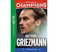 Destins De Champions Tome 2 - Une Biographie D'antoine Griezmann - Au Bout Du Rêve