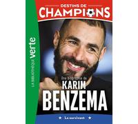 Destins De Champions - Tome 4 - Une Biographie De Karim Benzema - Le Survivant
