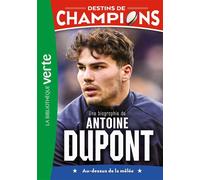 Destins De Champions - Tome 5 - Une Biographie De Antoine Dupont - Au-Dessus De La Mêlée