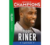 Destins De Champions Tome 13 - Une Biographie De Teddy Riner - Le Géant Du Judo
