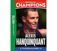 Destins De Champions - Tome 21 - Une Biographie De Alexis Hanquinquant - L'invincible Paratriathlète