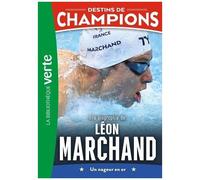 Destins De Champions - Tome 15 - Une Biographie De Léon Marchand - Un Nageur En Or