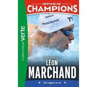 Destins De Champions - Tome 15 - Une Biographie De Léon Marchand - Un Nageur En Or