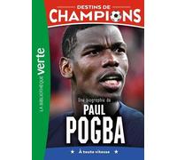 Destins De Champions - Tome 25 - Une Biographie De Paul Pogba - A Toute Vitesse